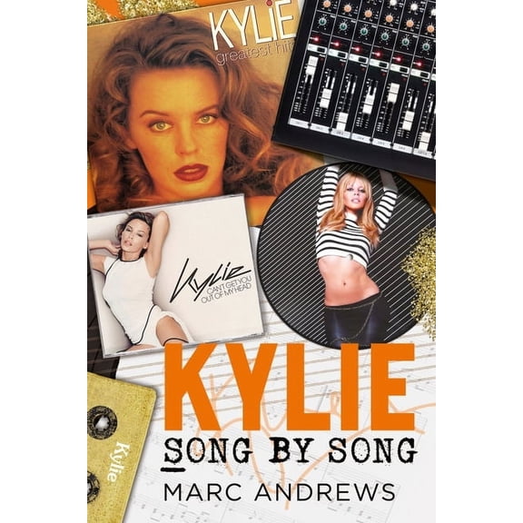 Kylie Song by Song: The Stories Behind Every Song by Kylie Minogue, the Princess of Pop (Paperback)