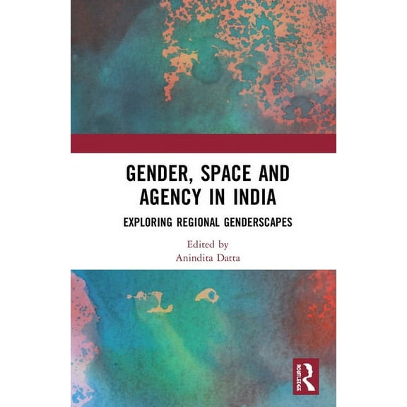 Gender, Space and Agency in India: Exploring Regional Genderscapes, (Hardcover)