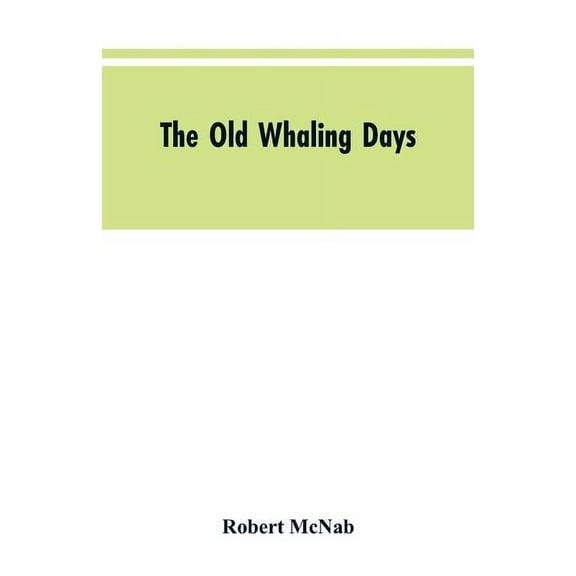 The Old Whaling Days: A History of Southern New Zealand from 1830 to 1840, (Paperback)