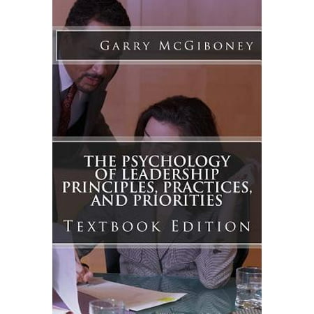 The Psychology of Leadership Principles, Practices, and Priorities : Textbook