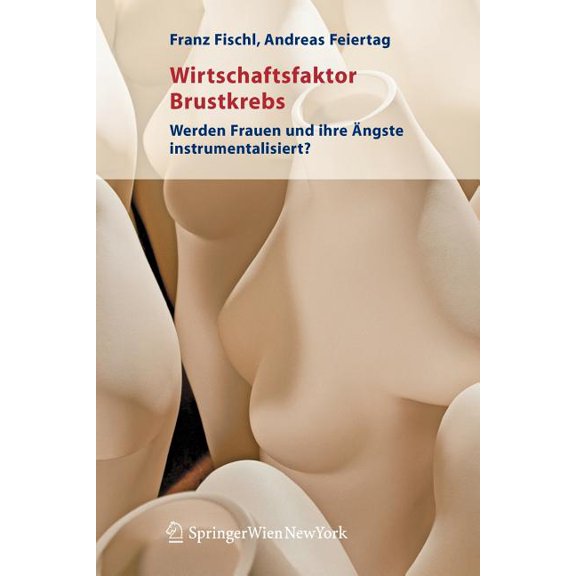Wirtschaftsfaktor Brustkrebs: Werden Frauen Und Ihre Ãngste Instrumentalisiert?, (Paperback)