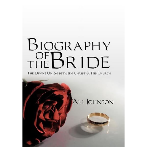 Biography of the Bride : The Divine Union Between Christ and His Church