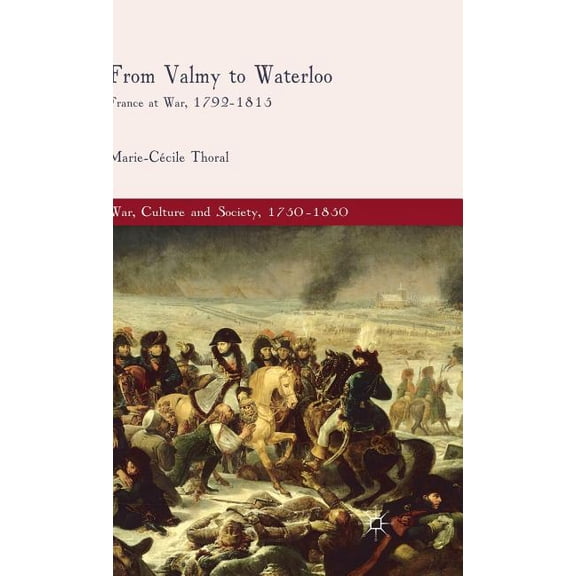 War, Culture and Society, 1750-1850 From Valmy to Waterloo: France at War, 1792-1815, (Hardcover)