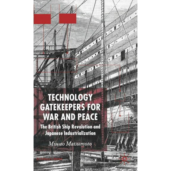 St Antony's Technology Gatekeepers for War and Peace: The British Ship Revolution and Japanese Industrialization, (Hardcover)