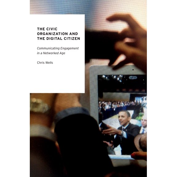 Oxford Studies in Digital Politics The Civic Organization and the Digital Citizen: Communicating Engagement in a Networked Age, (Paperback)
