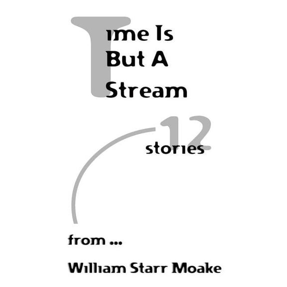 Time Is but a Stream : 12 Stories