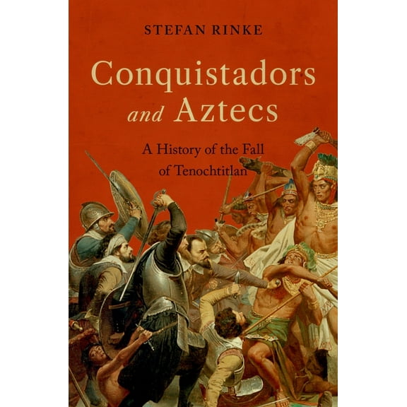 Conquistadors and Aztecs: A History of the Fall of Tenochtitlan, (Hardcover)