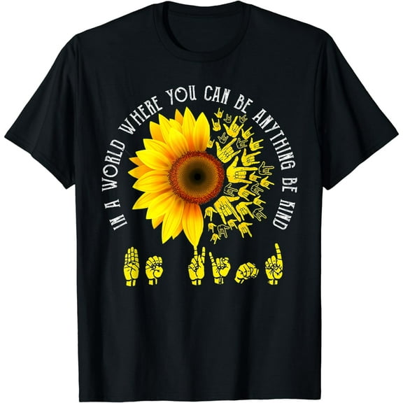 In A World Where You Can Be Anything Be Kind ASL Sunflower Funny Creative Graphic T-Shirt
