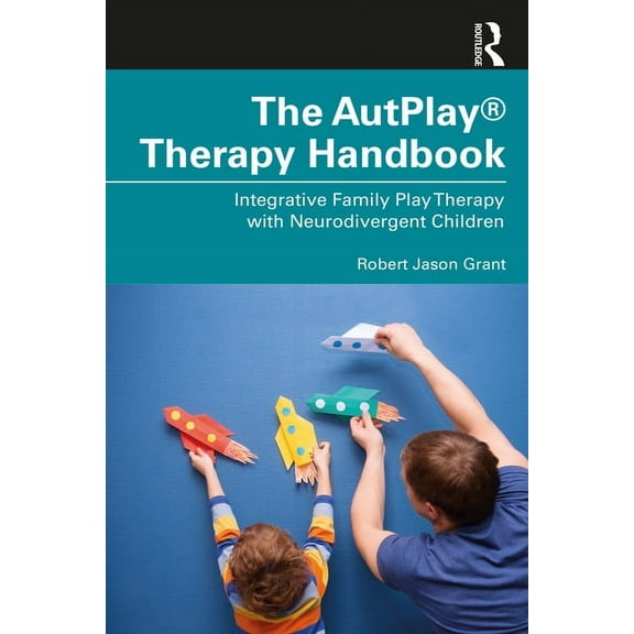 The AutPlay(R) Therapy Handbook: Integrative Family Play Therapy with Neurodivergent Children, (Paperback)