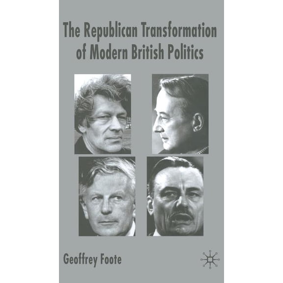 The Republican Transformation of Modern British Politics, (Hardcover)