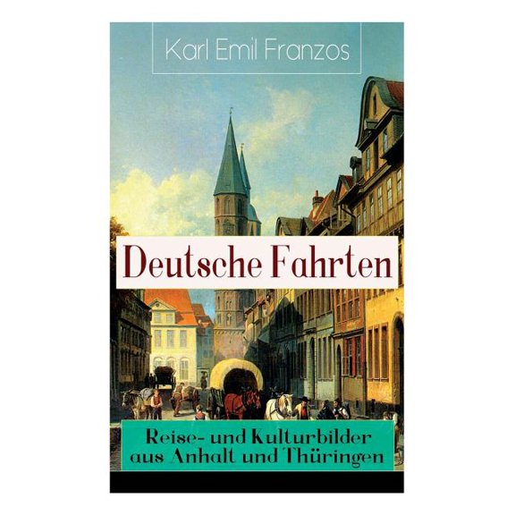 Deutsche Fahrten: Reise- und Kulturbilder aus Anhalt und Thüringen: Reiseberichte aus den Vogesen, (Paperback)