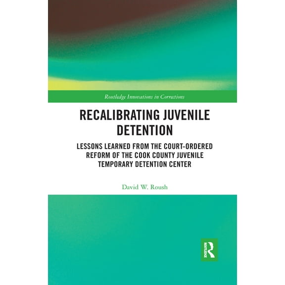 Innovations in Corrections Recalibrating Juvenile Detention: Lessons Learned from the Court-Ordered Reform of the Cook County Juvenile Temporary De, (Paperback)