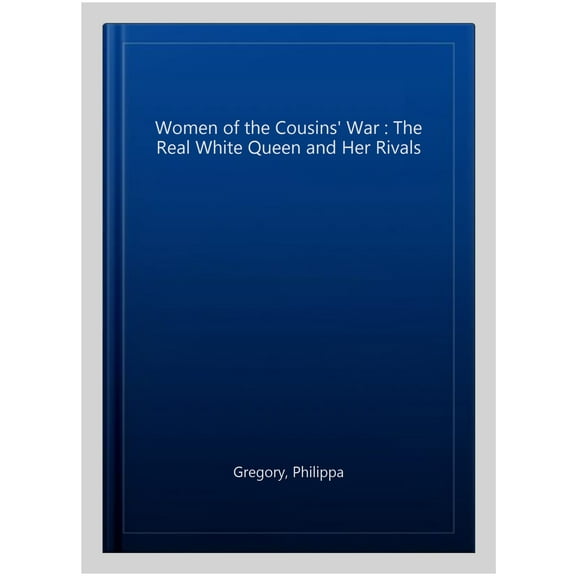 Women of the Cousins' War : The Real White Queen and Her Rivals