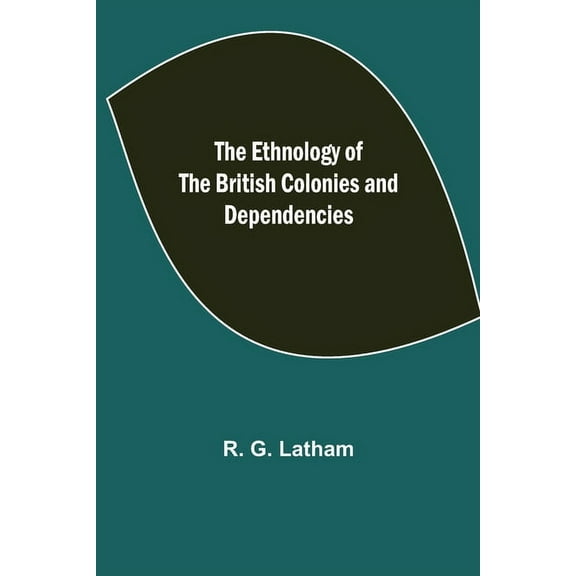 The Ethnology of the British Colonies and Dependencies, (Paperback)