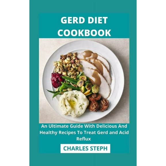Gerd Diet Cookbook: An Ultimate Guide With Delicious And Healthy Recipes To Treat Gerd and Acid Reflux, (Paperback)