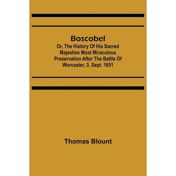 Boscobel; Or, The History of his Sacred Majesties most Miraculous Preservation After the Battle of Worcester, 3. Sept. 1, (Paperback)