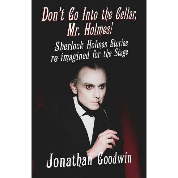 Don't Go Into The Cellar, Mr Holmes!: Sherlock Holmes Stories Re-Imagined for the Stage, (Paperback)