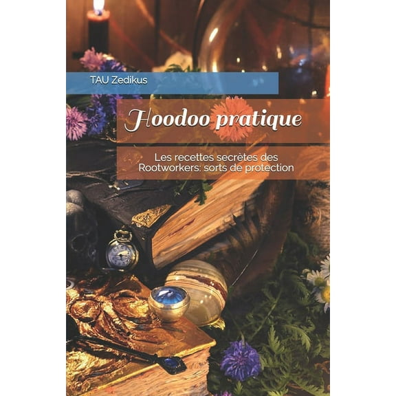 Hoodoo pratique: Les recettes secrÃ¨tes des Rootworkers: sorts de protection, (Paperback)