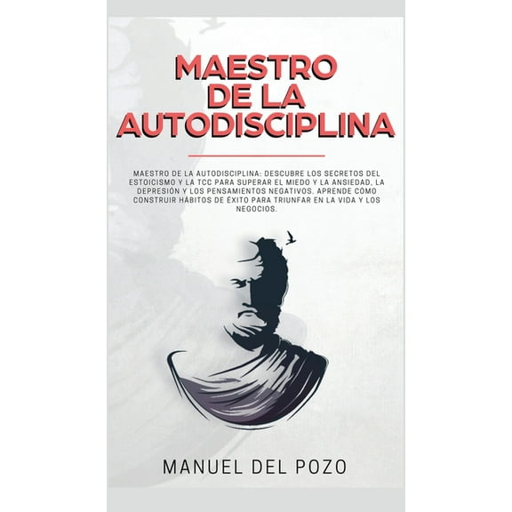 Maestro de la Autodisciplina: Descubre los secretos del estoicismo y la TCC para superar el miedo y la ansiedad, la depr, (Hardcover)