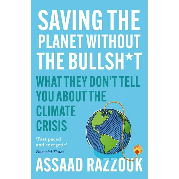 Saving the Planet Without the Bullsh*t : What They Don’t Tell You About the Climate Crisis (Paperback)