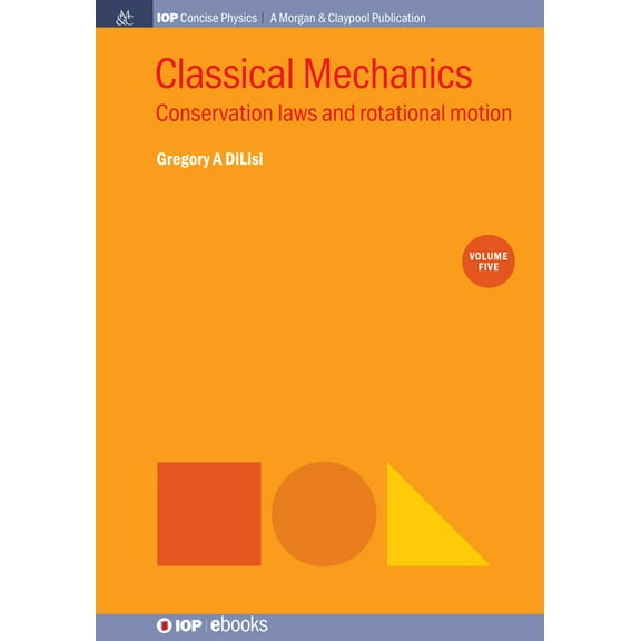 Iop Concise Physics: Classical Mechanics, Volume 5: Conservation Laws and Rotational Motion (Paperback)