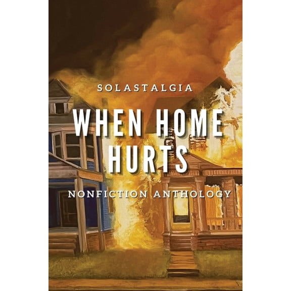 When Home Hurts: Solastagia Nonfiction Anthology, (Paperback)