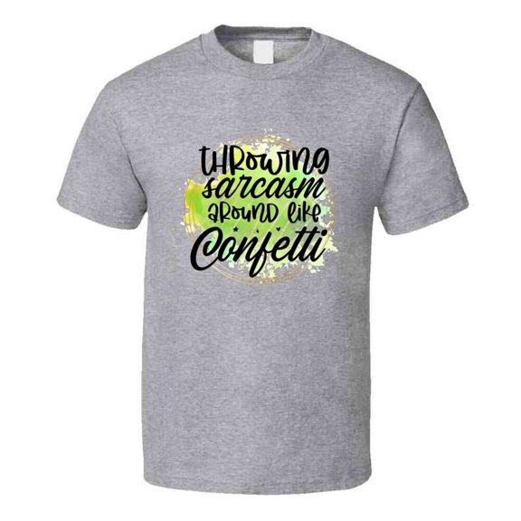 Throwing Sarcasm Around Like Confetti Amusing Tshirt Funny And Sarcastic Novelty Tee T Shirt