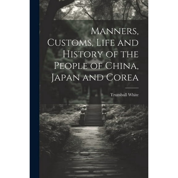 Manners, Customs, Life and History of the People of China, Japan and Corea (Paperback)