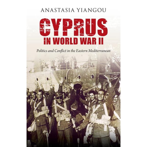 International Library of Twentieth Centu Cyprus in World War II: Politics and Conflict in the Eastern Mediterranean, (Paperback)