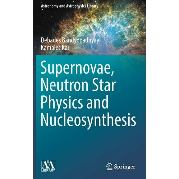 Astronomy and Astrophysics Library Supernovae, Neutron Star Physics and Nucleosynthesis, (Hardcover)