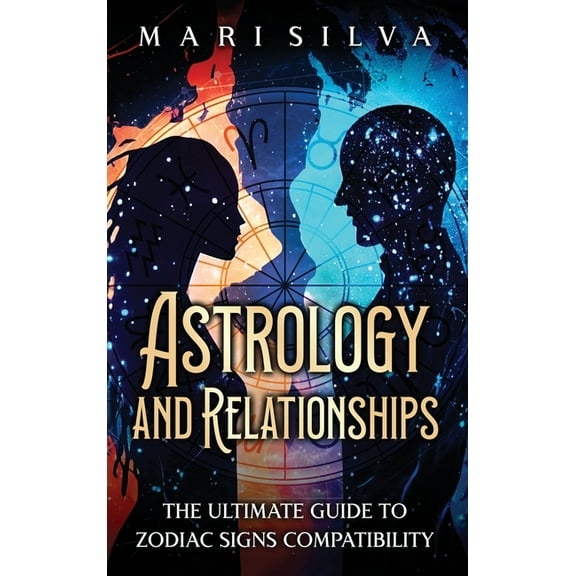 Astrology and Relationships: The Ultimate Guide to Zodiac Signs Compatibility, (Hardcover)