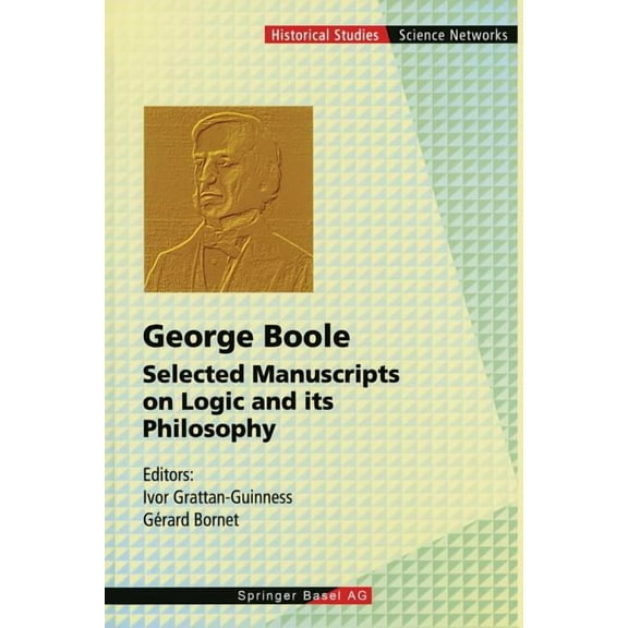 Science Networks. Historical Studies George Boole: Selected Manuscripts on Logic and Its Philosophy, Book 20, (Paperback)