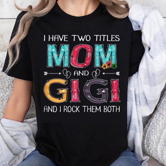 100% Cotton I Have Two Titles Mom And Gigi And I Rock Them Both Funny Mother Shirt For Women Grandmother Gift T-Shirt