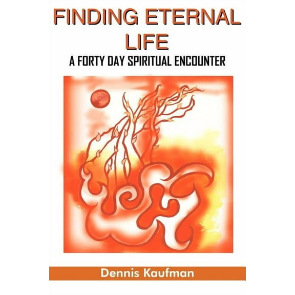 FINDING ETERNAL LIFE: A FORTY DAY SPIRITUAL ENCOUNTER