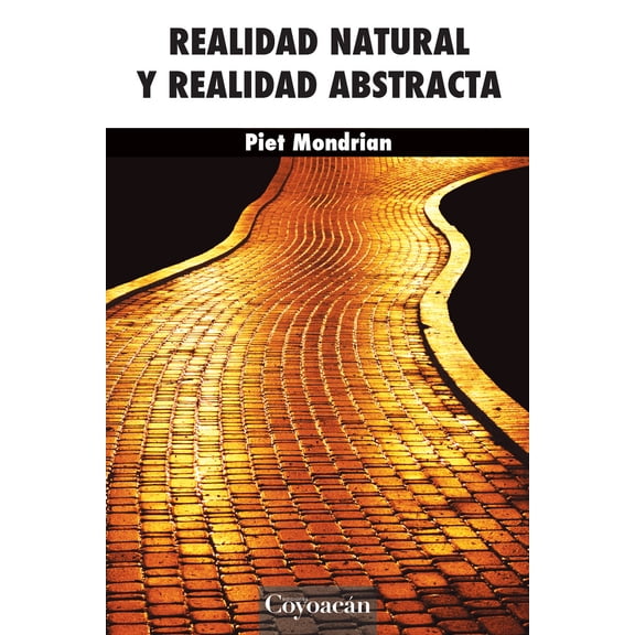 REALIDAD NATURAL Y REALIDAD ABSTRACTA EDICIONES COYOACAN PIET MONDRIAN