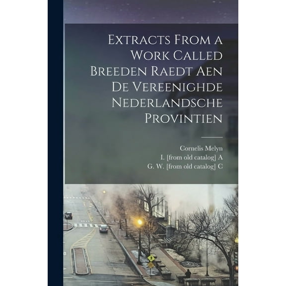 Extracts From a Work Called Breeden Raedt Aen De Vereenighde Nederlandsche Provintien (Paperback)