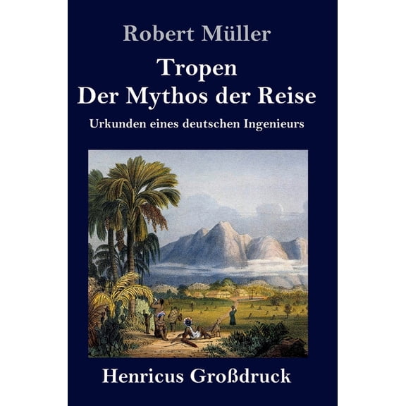 Tropen. Der Mythos der Reise (Großdruck): Urkunden eines deutschen Ingenieurs (Hardcover)