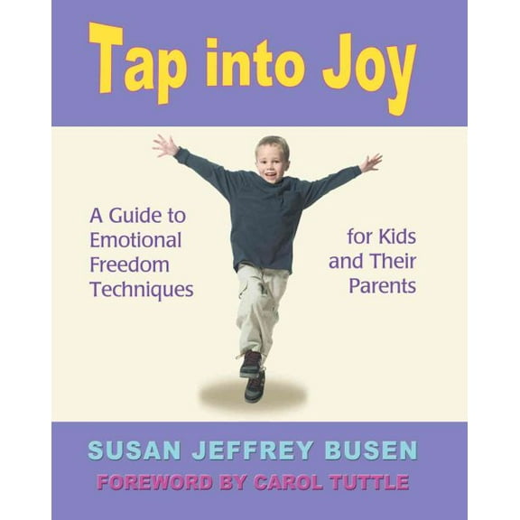Tap into Joy : A Guide to Emotional Freedom Techniques for Kids and Their Parents