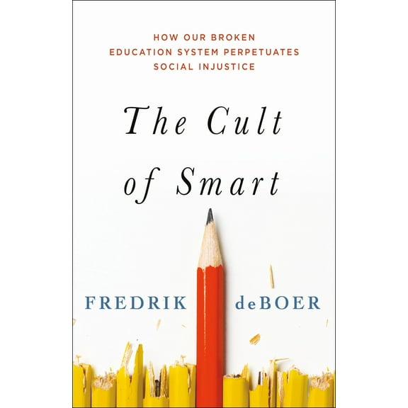 The Cult of Smart : How Our Broken Education System Perpetuates Social Injustice (Hardcover)