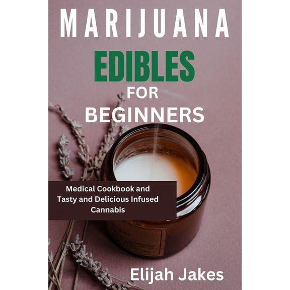 Marijuana Edible For Beginners: Medical cookbook and tasty and delicious infused cannabis (Paperback)