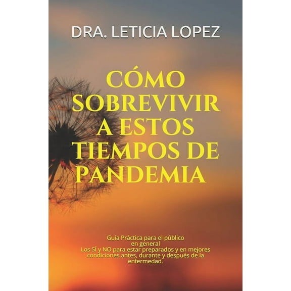 Cómo sobrevivir a estos tiempos de pandemia. Guía práctica para el público en general. Los SÍ y NO para estar preparados y en mejores condiciones antes, durante y después de la enfermedad. (Paperback)