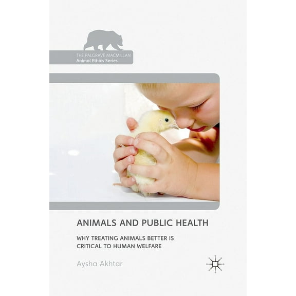 Palgrave MacMillan Animal Ethics Animals and Public Health: Why Treating Animals Better Is Critical to Human Welfare, (Paperback)