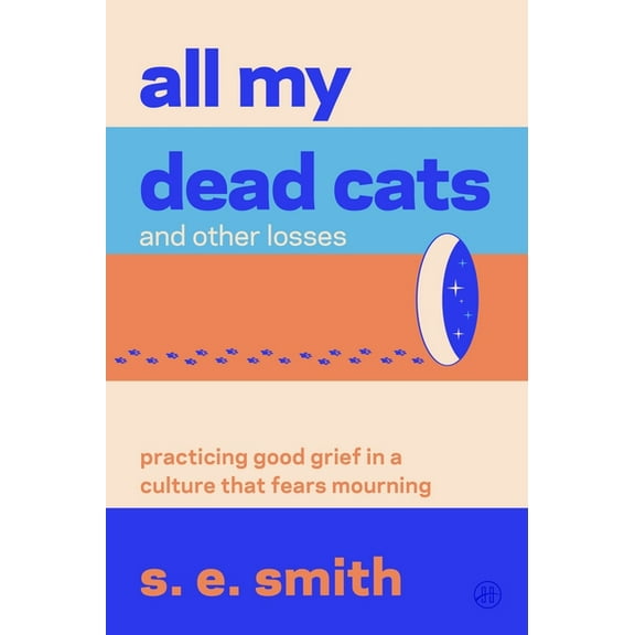 All My Dead Cats and Other Losses: Practicing Good Grief in a Culture That Fears Mourning, (Paperback)