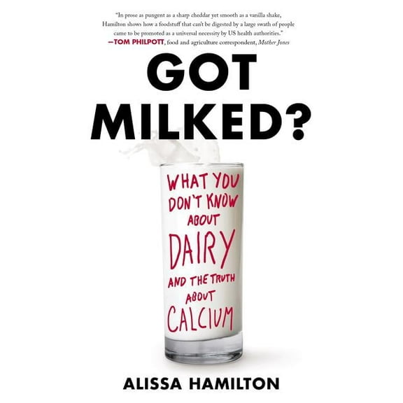 Got Milked?: What You Don't Know about Dairy and the Truth about Calcium, (Paperback)