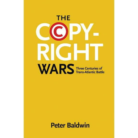 The Copyright Wars: Three Centuries of Trans-Atlantic Battle, (Paperback)