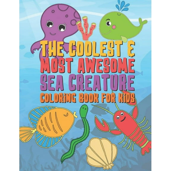 The Coolest & Most Awesome Sea Creature Coloring Book For Kids (Paperback)