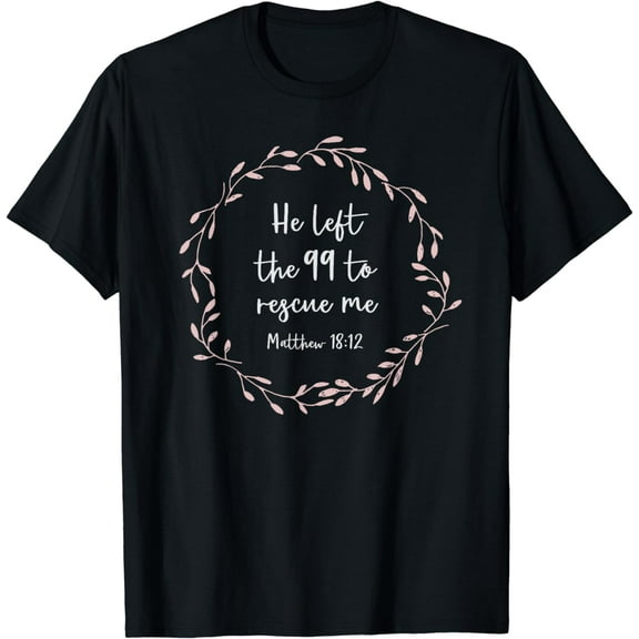 He Left the 99 to Rescue Me T-Shirt Christian Gift for Women