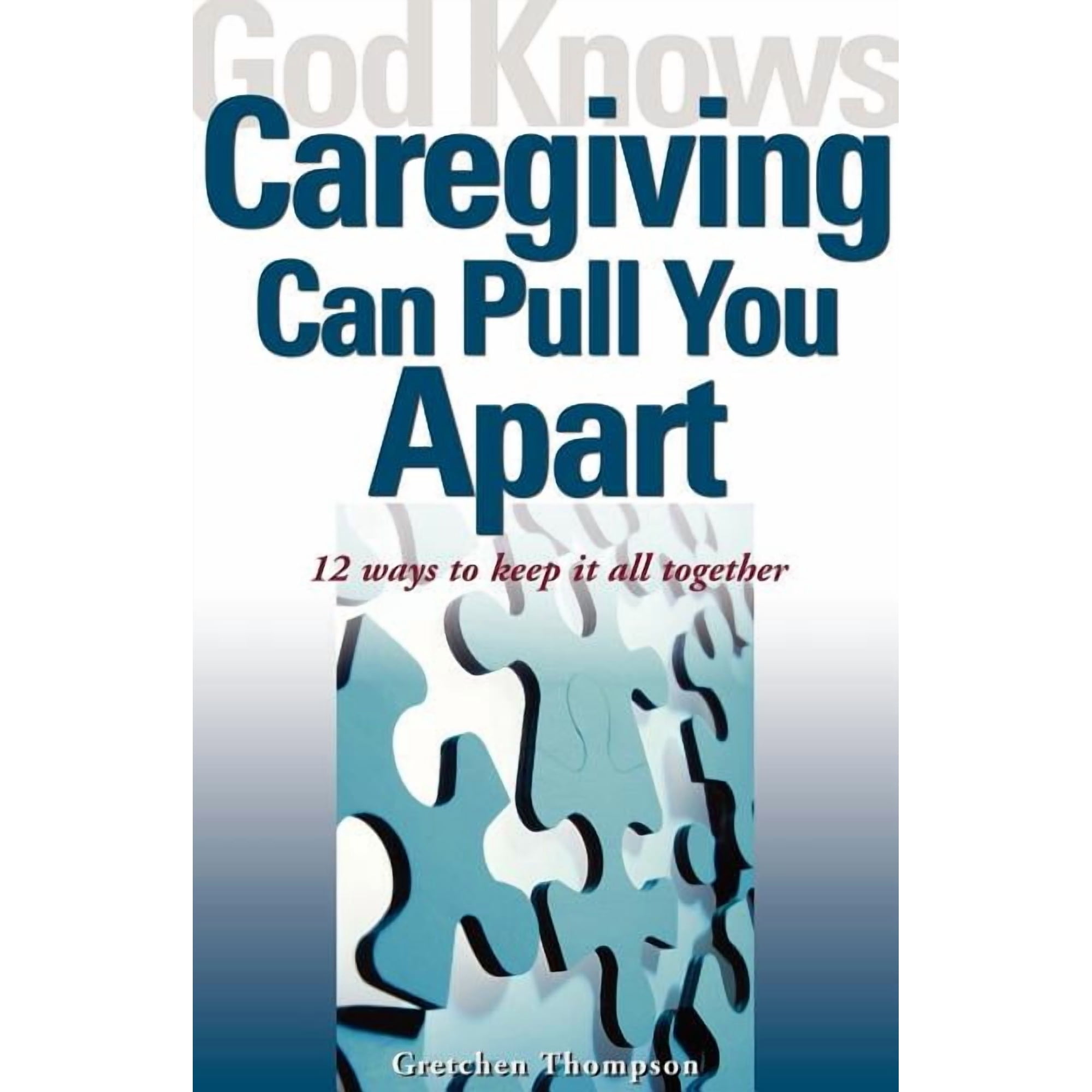 God Knows God Knows Caregiving Can Pull You Apart: 12 Ways to Keep It All Together, (Paperback)