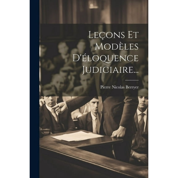 Leçons Et Modèles D'éloquence Judiciaire... (Paperback)