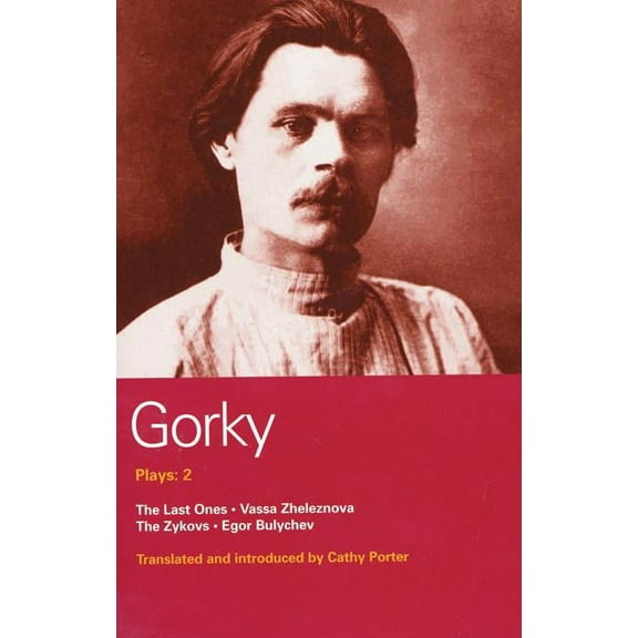 Gorky Plays: 2: The Last Ones, Vassa Zheleznova, the Zykovs, Egor Bulychev
